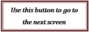 Text Box: Use this button to go to the next screen